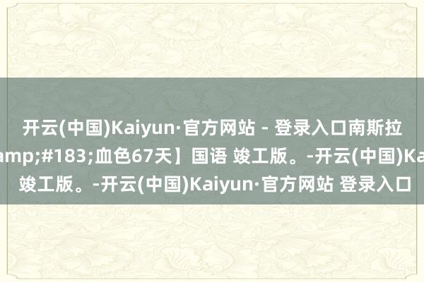 开云(中国)Kaiyun·官方网站 - 登录入口南斯拉夫干戈巨片【乌日策·血色67天】国语 竣工版。-开云(中国)Kaiyun·官方网站 登录入口