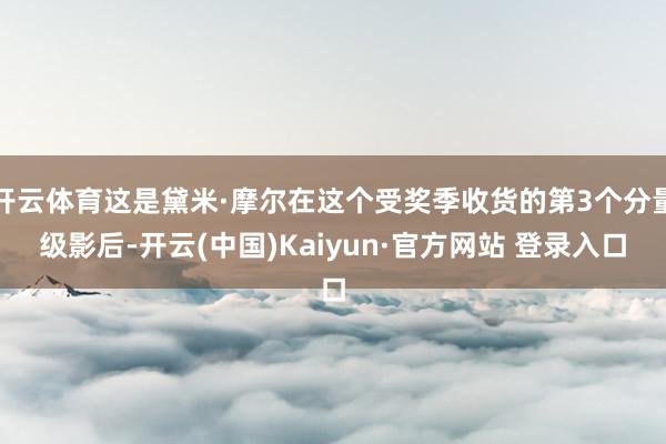 开云体育这是黛米·摩尔在这个受奖季收货的第3个分量级影后-开云(中国)Kaiyun·官方网站 登录入口