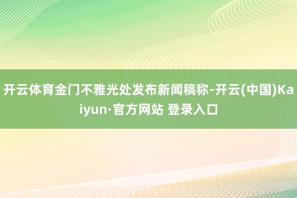 开云体育金门不雅光处发布新闻稿称-开云(中国)Kaiyun·官方网站 登录入口