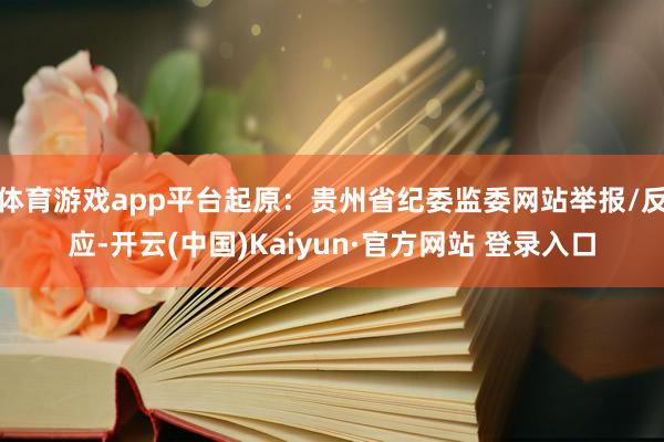 体育游戏app平台起原：贵州省纪委监委网站举报/反应-开云(中国)Kaiyun·官方网站 登录入口