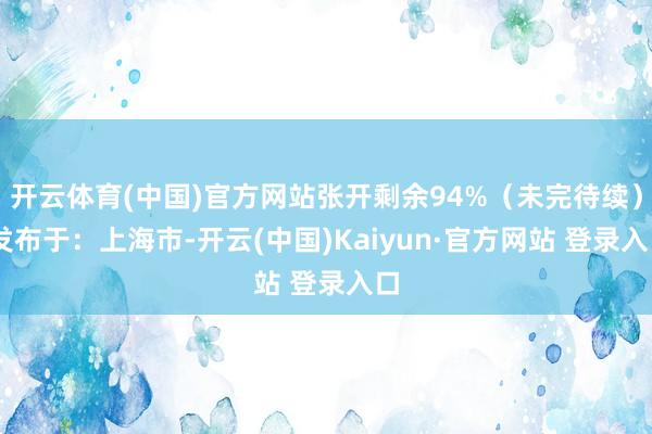 开云体育(中国)官方网站张开剩余94%（未完待续） 发布于：上海市-开云(中国)Kaiyun·官方网站 登录入口