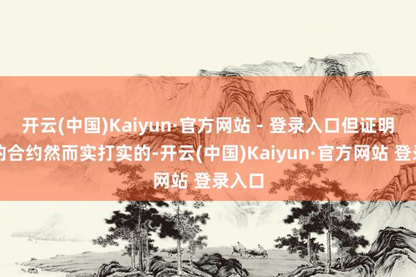 开云(中国)Kaiyun·官方网站 - 登录入口但证明实在的合约然而实打实的-开云(中国)Kaiyun·官方网站 登录入口