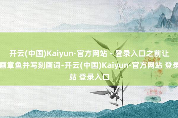开云(中国)Kaiyun·官方网站 - 登录入口之前让学生画章鱼并写刻画词-开云(中国)Kaiyun·官方网站 登录入口