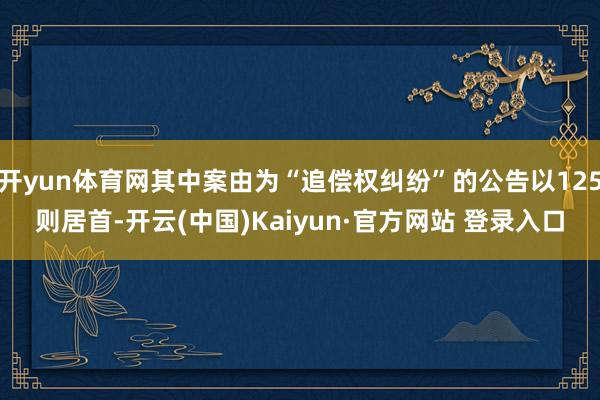 开yun体育网其中案由为“追偿权纠纷”的公告以125则居首-开云(中国)Kaiyun·官方网站 登录入口