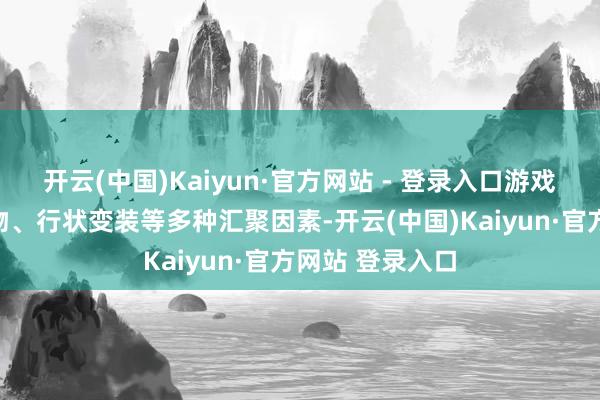 开云(中国)Kaiyun·官方网站 - 登录入口游戏通过装备、宠物、行状变装等多种汇聚因素-开云(中国)Kaiyun·官方网站 登录入口
