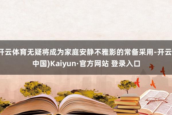 开云体育无疑将成为家庭安静不雅影的常备采用-开云(中国)Kaiyun·官方网站 登录入口